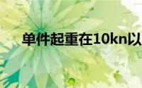 单件起重在10kn以上属于危大（单件）