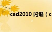 cad2010 闪退（cad2010出现闪退）