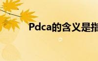 Pdca的含义是指（pdca的含义）