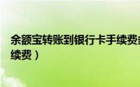 余额宝转账到银行卡手续费多少钱（余额宝转账到银行卡手续费）