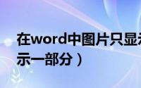 在word中图片只显示一半（word图片只显示一部分）