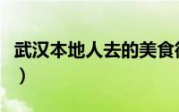 武汉本地人去的美食街（武汉户部巷小吃攻略）