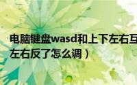 电脑键盘wasd和上下左右互换了怎么办（键盘wasd与上下左右反了怎么调）