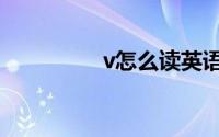 v怎么读英语（v怎么读）