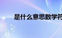 是什么意思数学符号（是什么意思）