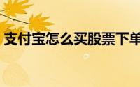 支付宝怎么买股票下单（支付宝怎么买股票）