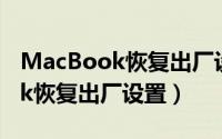 MacBook恢复出厂设置怎么操作（macbook恢复出厂设置）