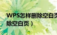 WPS怎样删除空白页最后一页（wps怎样删除空白页）