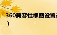 360兼容性视图设置在哪里设置（360兼容性）