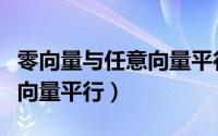 零向量与任意向量平行正确吗（零向量与任意向量平行）