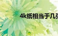 4k纸相当于几张A4纸（4k纸）