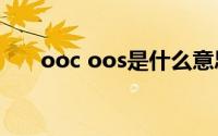 ooc oos是什么意思（ooc是啥意思）