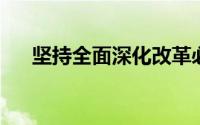 坚持全面深化改革必须坚持和完善中国