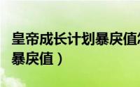 皇帝成长计划暴戾值怎么减少（皇帝成长计划暴戾值）