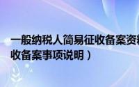 一般纳税人简易征收备案资料（一般纳税人选择简易办法征收备案事项说明）