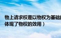 物上请求权是以物权为基础的一种请求权对吗（物上请求权体现了物权的效用）