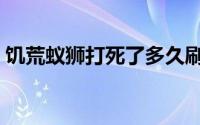 饥荒蚁狮打死了多久刷新（饥荒蚁狮怎么打）