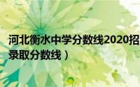 河北衡水中学分数线2020招生分数（河北衡水中学今年中考录取分数线）