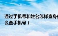 通过手机号和姓名怎样查身份证号（知道姓名和身份证号怎么查手机号）