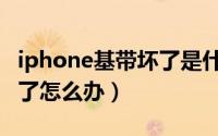 iphone基带坏了是什么症状（iphone基带坏了怎么办）