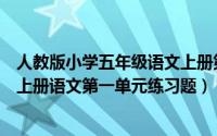 人教版小学五年级语文上册第一单元测试题（人教版五年级上册语文第一单元练习题）