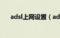 adsl上网设置（adsl上网流程是什么）