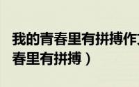 我的青春里有拼搏作文800字记叙文（我的青春里有拼搏）