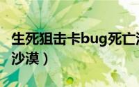 生死狙击卡bug死亡沙漠（生死狙击bug死亡沙漠）