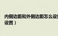 内侧边距和外侧边距怎么设置的（内侧边距和外侧边距怎么设置）