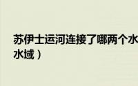 苏伊士运河连接了哪两个水域?（苏伊士运河连接了哪两个水域）