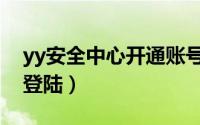 yy安全中心开通账号登录（yy安全中心首页登陆）