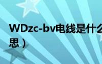 WDzc-bv电线是什么意思（bv电线是什么意思）