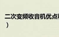 二次变频收音机优点和缺点（二次变频收音机）