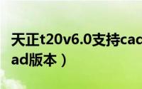 天正t20v6.0支持cad2014吗（天正t20支持cad版本）