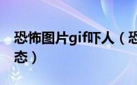 恐怖图片gif吓人（恐怖图片吓死人看10秒动态）