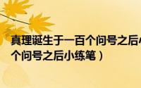 真理诞生于一百个问号之后小练笔袁隆平（真理诞生于一百个问号之后小练笔）