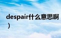 despair什么意思啊（despacito是什么意思）