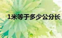 1米等于多少公分长（1米等于多少公分）