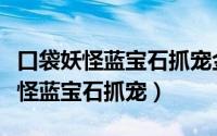 口袋妖怪蓝宝石抓宠金手指代码大全（口袋妖怪蓝宝石抓宠）