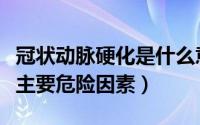 冠状动脉硬化是什么意思（冠状动脉粥样硬化主要危险因素）