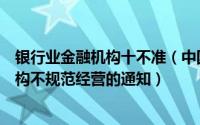 银行业金融机构十不准（中国银监会关于整治银行业金融机构不规范经营的通知）