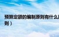 预算定额的编制原则有什么原则多选题（预算定额的编制原则）