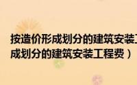 按造价形成划分的建筑安装工程费用项目有哪些（按造价形成划分的建筑安装工程费）