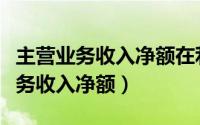 主营业务收入净额在利润表里怎么看（主营业务收入净额）