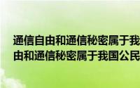 通信自由和通信秘密属于我国公民的什么权利?( )（通信自由和通信秘密属于我国公民的）