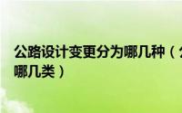 公路设计变更分为哪几种（公路工程设计变更一般分为以下哪几类）