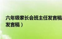 六年级家长会班主任发言稿精选5篇（六年级家长会班主任发言稿）