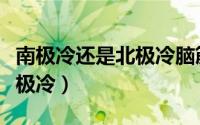 南极冷还是北极冷脑筋急转弯（南极冷还是北极冷）