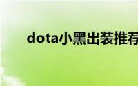 dota小黑出装推荐（dota小黑出装）