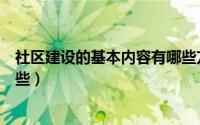 社区建设的基本内容有哪些方面（社区建设的基本内容有哪些）